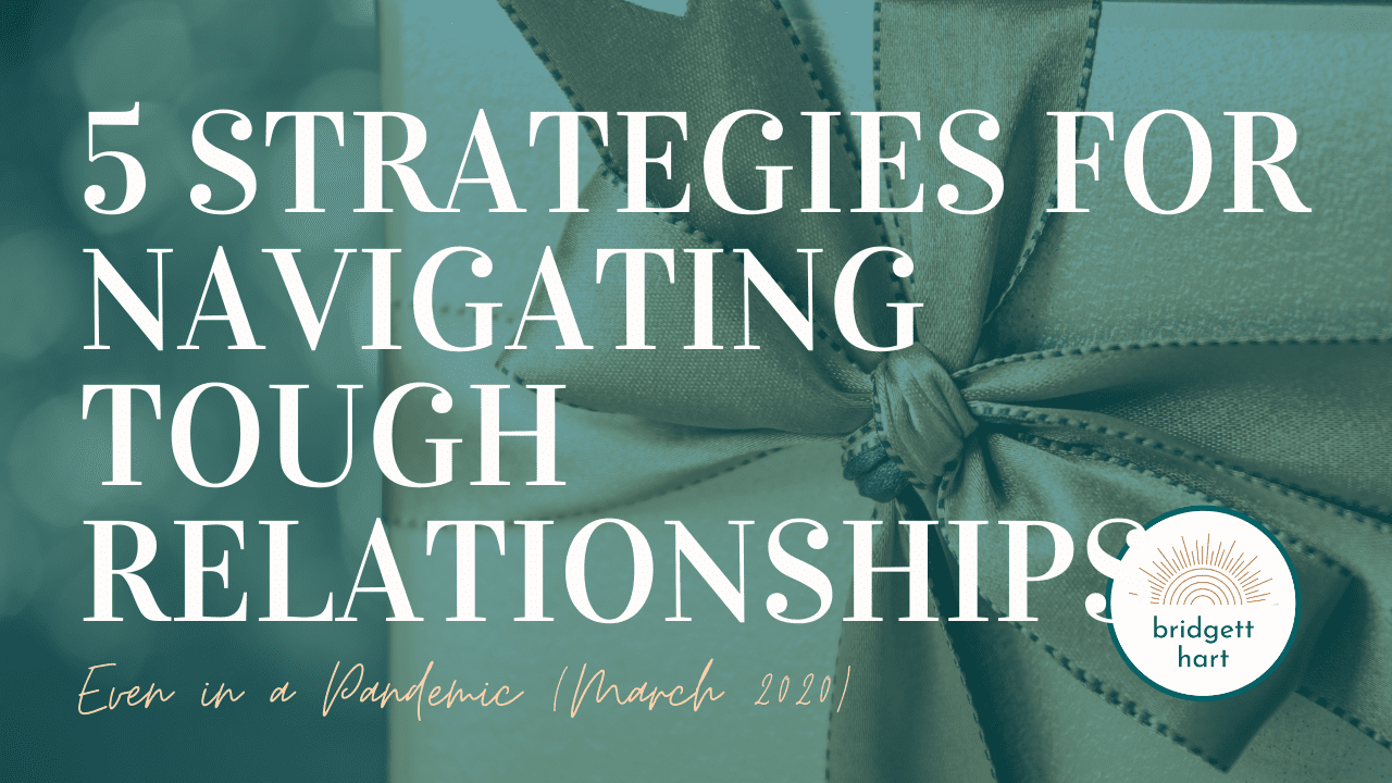 5 Strategies to Navigate Tough Relationships (Even in a Pandemic)