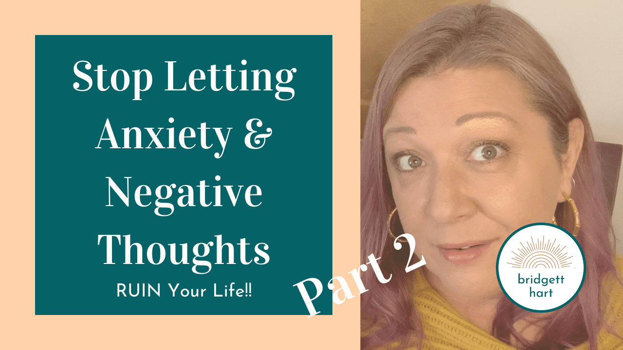 How to Stop Letting Anxiety and Negative Thoughts Ruin Your Life (Pt. 2)