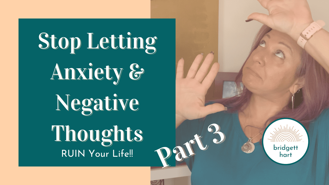 Stop Letting Anxiety and Negative Thoughts Ruin Your Life Pt. 3