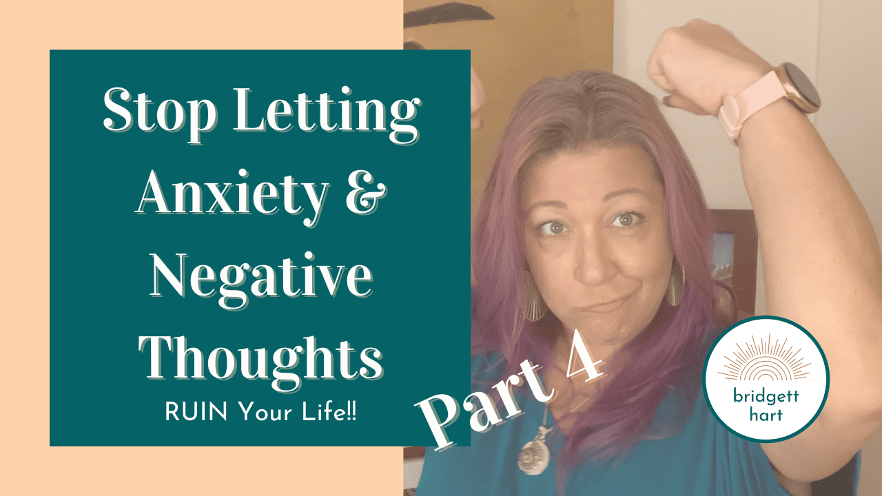 Stop Letting Anxiety and Negative Thoughts Ruin Your Life Pt. 4