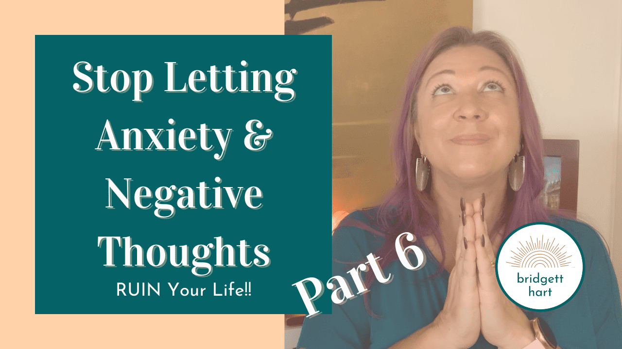 Stop Letting Anxiety and Negative Thoughts Ruin Your Life Pt. 6