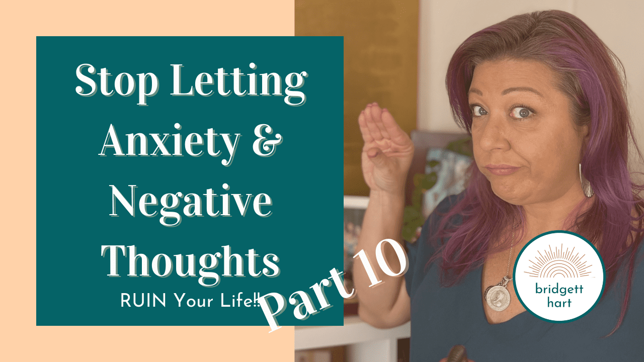 How to Stop Letting Anxiety and Negative Thoughts Ruin Your Life Pt. 10