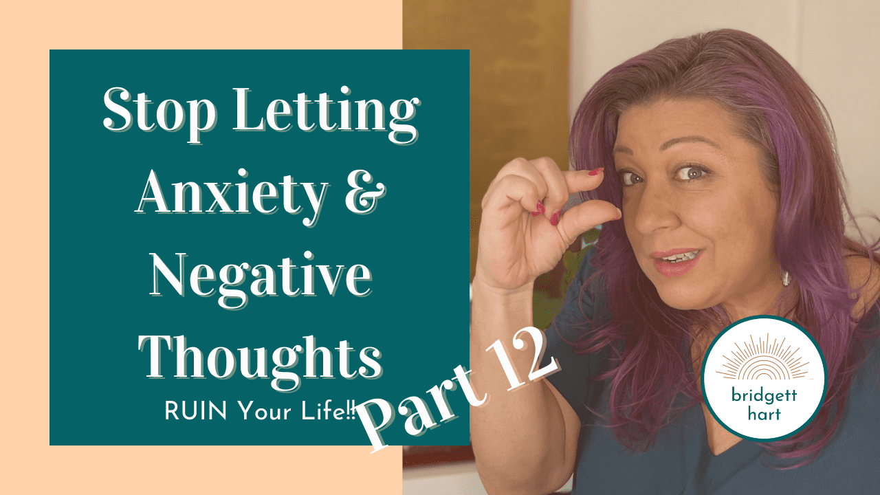 How to Stop Letting Anxiety and Negative Thoughts Ruin Your Life Pt. 12