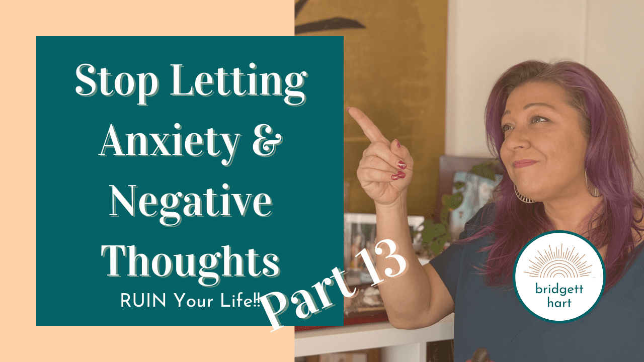 How to Stop Letting Anxiety and Negative Thoughts Ruin Your Life Pt. 13